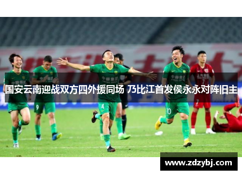 国安云南迎战双方四外援同场 乃比江首发侯永永对阵旧主